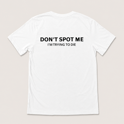 DON'T SPOT ME I'M TRYING TO DIE T-SHIRT (BACK PRINT)