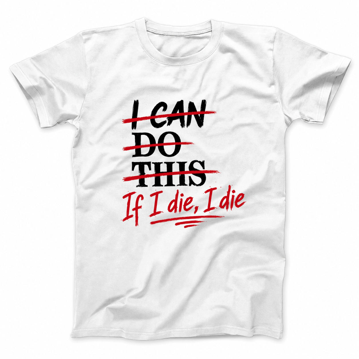 I CAN DO THIS IF I DIE, I DIE T - SHIRT (FRONT PRINT)