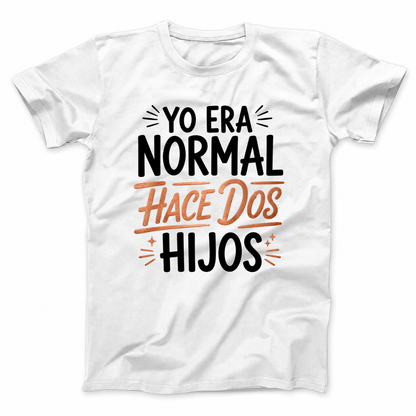 YO ERA NORMAL HACE DOS HIJOS T-SHIRT (FRONT PRINT)