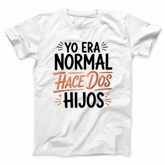 YO ERA NORMAL HACE DOS HIJOS T-SHIRT (FRONT PRINT)