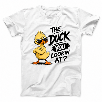 THE DUCK YOU LOOKIN AT? T - SHIRT (FRONT PRINT)