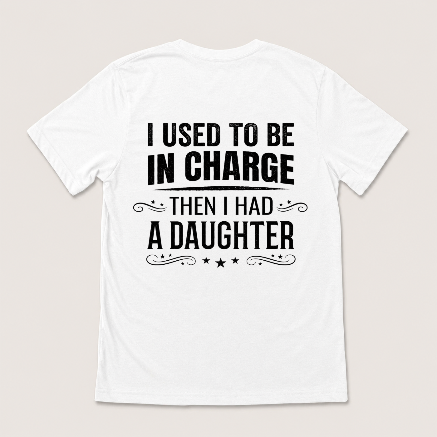 I USED TO BE IN CHARGE THEN I HAD A DAUGHTER T-SHIRT (BACK PRINT)