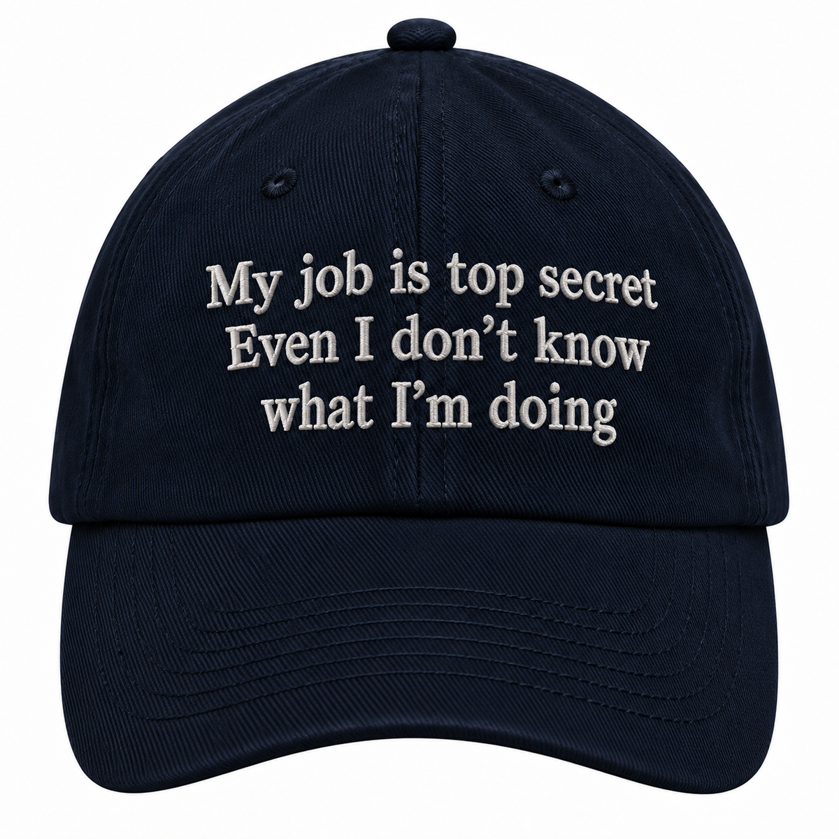 MY JOB IS TOP SECRET EVEN I DON’T KNOW WHAT I’M DOING - EMBROIDERED HAT