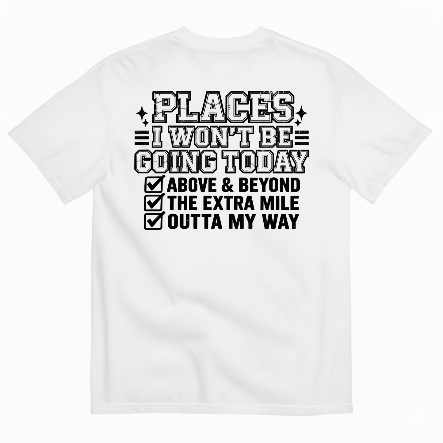 PLACES I WON’T BE GOING TODAY ABOVE & BEYOND THE EXTRA MILE OUTTA MY WAY T-SHIRT (BACK PRINT