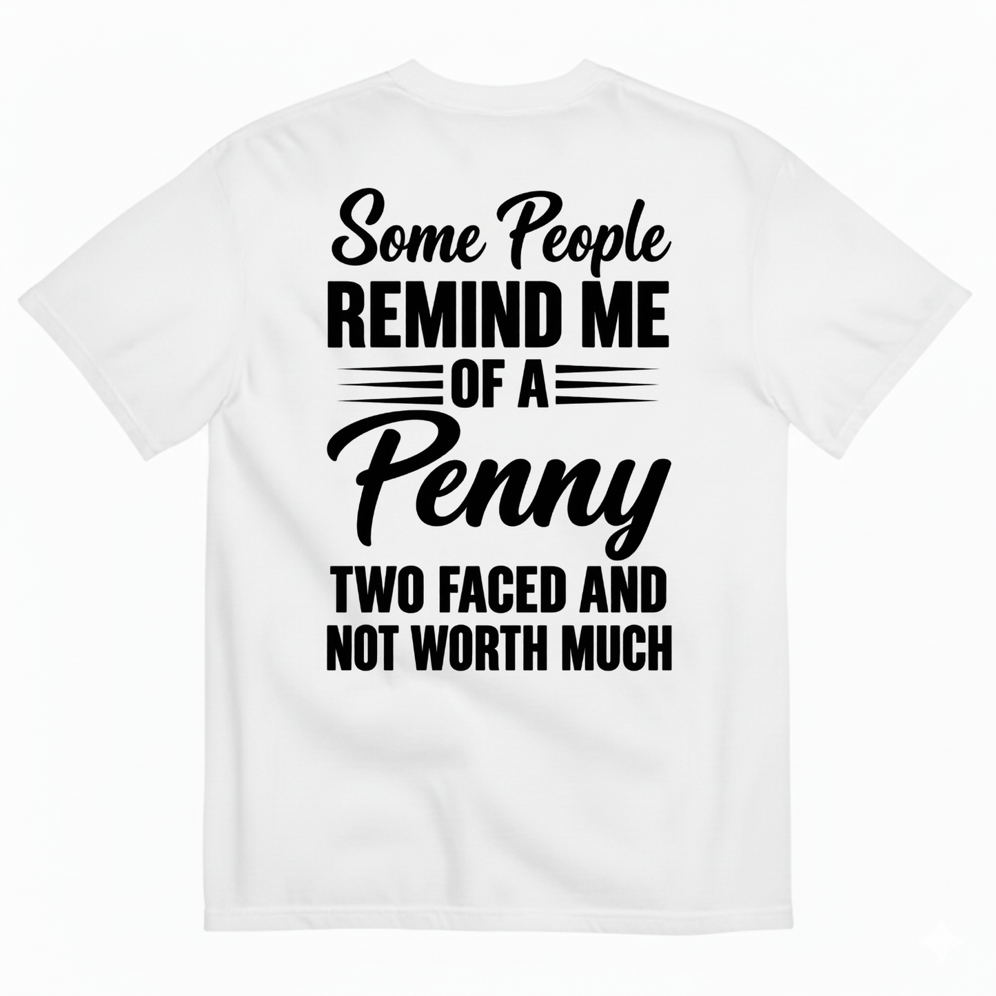 SOME PEOPLE REMIND ME OF A PENNY TWO FACED AND NOT WORTH MUCH T-SHIRT (BACK PRINT)