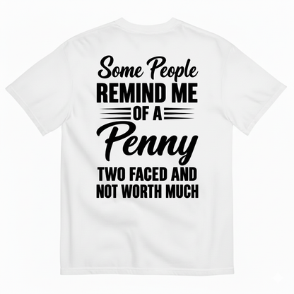 SOME PEOPLE REMIND ME OF A PENNY TWO FACED AND NOT WORTH MUCH T-SHIRT (BACK PRINT)