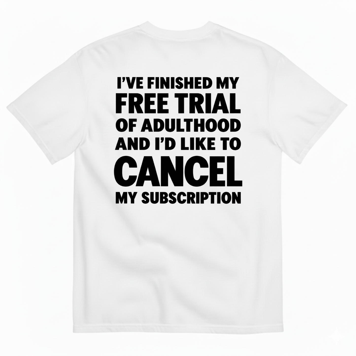 I’VE FINISHED MY FREE TRIAL OF ADULTHOOD AND I’D LIKE TO CANCEL MY SUBSCRIPTION T-SHIRT (BACK PRINT)