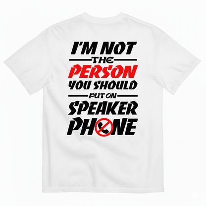 I’M NOT THE PERSON YOU SHOULD PUT ON SPEAKER PHONE T-SHIRT (BACK PRINT)