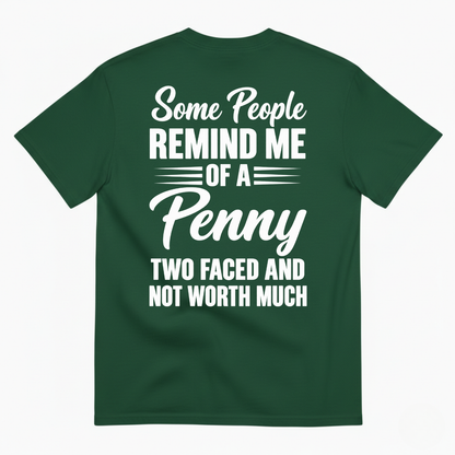 SOME PEOPLE REMIND ME OF A PENNY TWO FACED AND NOT WORTH MUCH T-SHIRT (BACK PRINT)