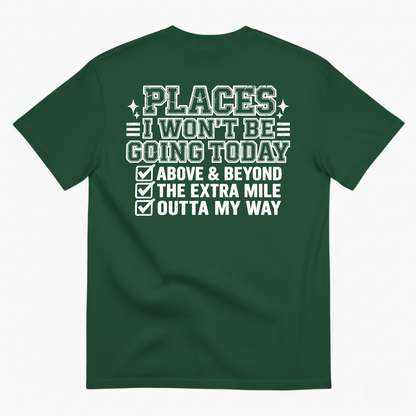 PLACES I WON’T BE GOING TODAY ABOVE & BEYOND THE EXTRA MILE OUTTA MY WAY T-SHIRT (BACK PRINT