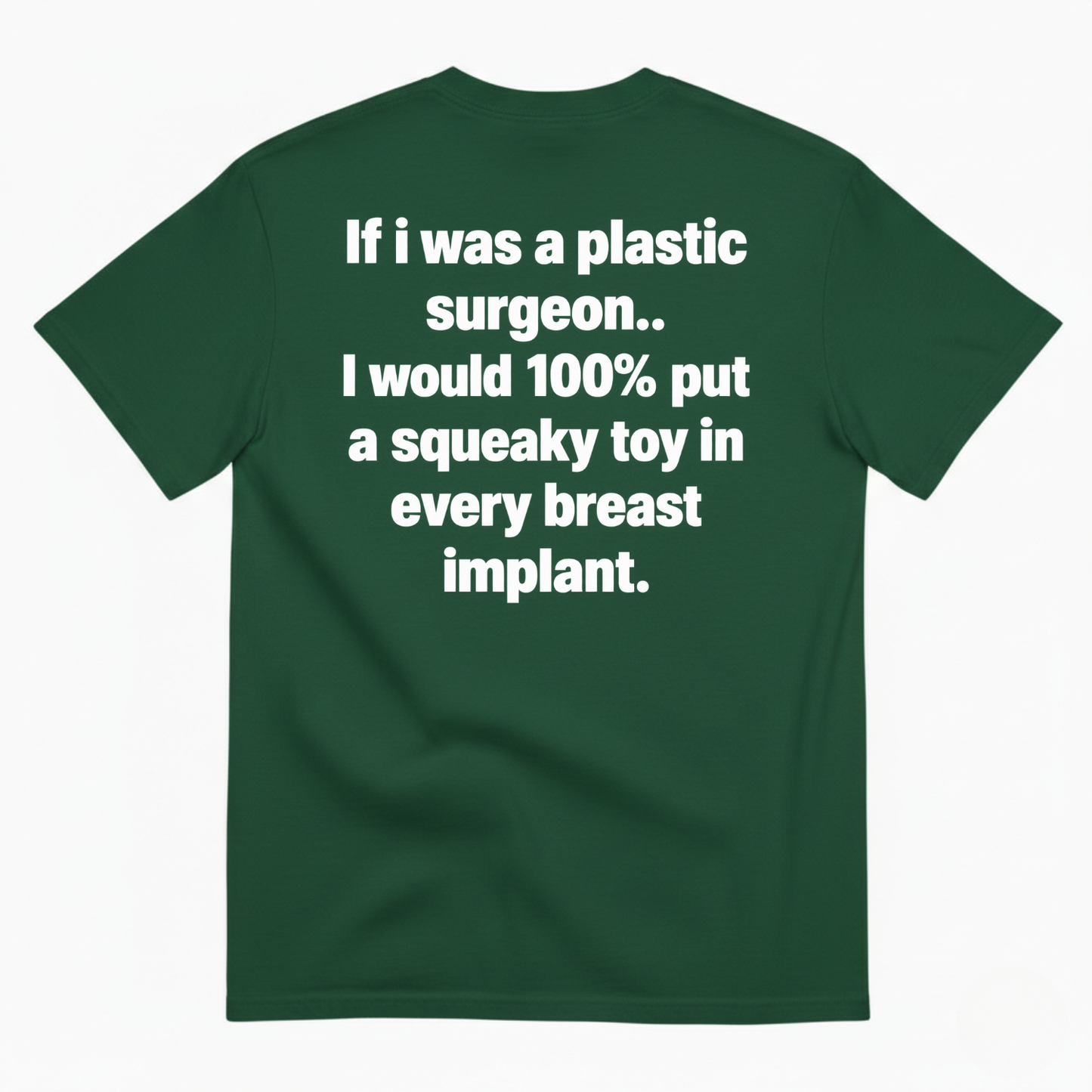 IF I WAS A PLASTIC SURGEON I WOULD 100% PUT A SQUEAKY TOY IN EVERY BREAST IMPLANT T-SHIRT (BACK PRINT)