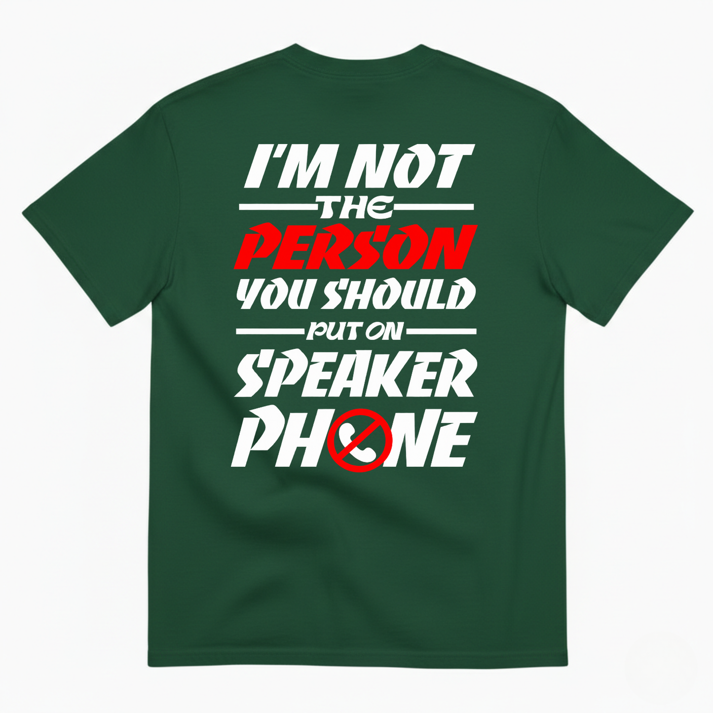 I’M NOT THE PERSON YOU SHOULD PUT ON SPEAKER PHONE T-SHIRT (BACK PRINT)