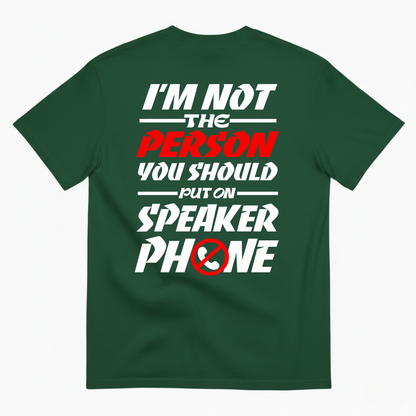 I’M NOT THE PERSON YOU SHOULD PUT ON SPEAKER PHONE T-SHIRT (BACK PRINT)