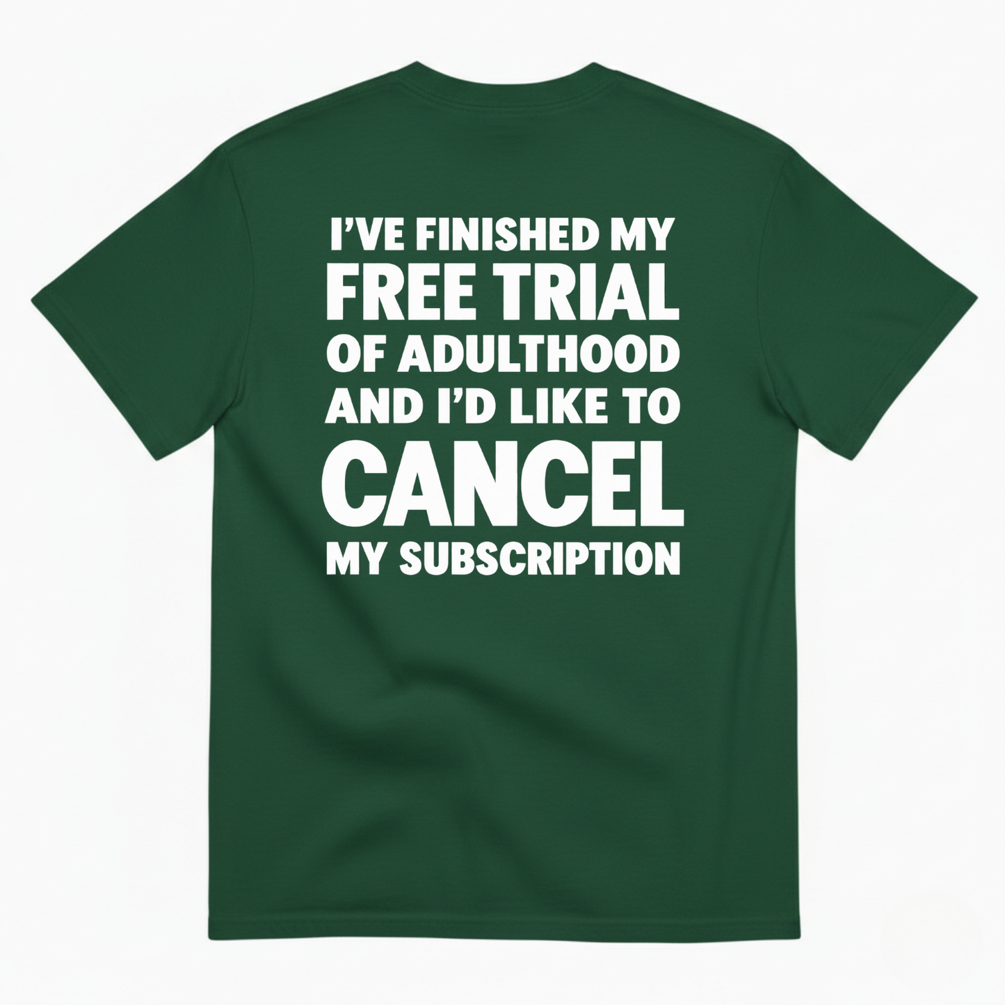 I’VE FINISHED MY FREE TRIAL OF ADULTHOOD AND I’D LIKE TO CANCEL MY SUBSCRIPTION T-SHIRT (BACK PRINT)