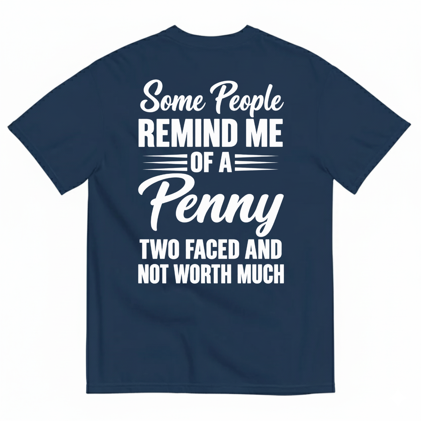 SOME PEOPLE REMIND ME OF A PENNY TWO FACED AND NOT WORTH MUCH T-SHIRT (BACK PRINT)