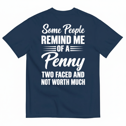 SOME PEOPLE REMIND ME OF A PENNY TWO FACED AND NOT WORTH MUCH T-SHIRT (BACK PRINT)