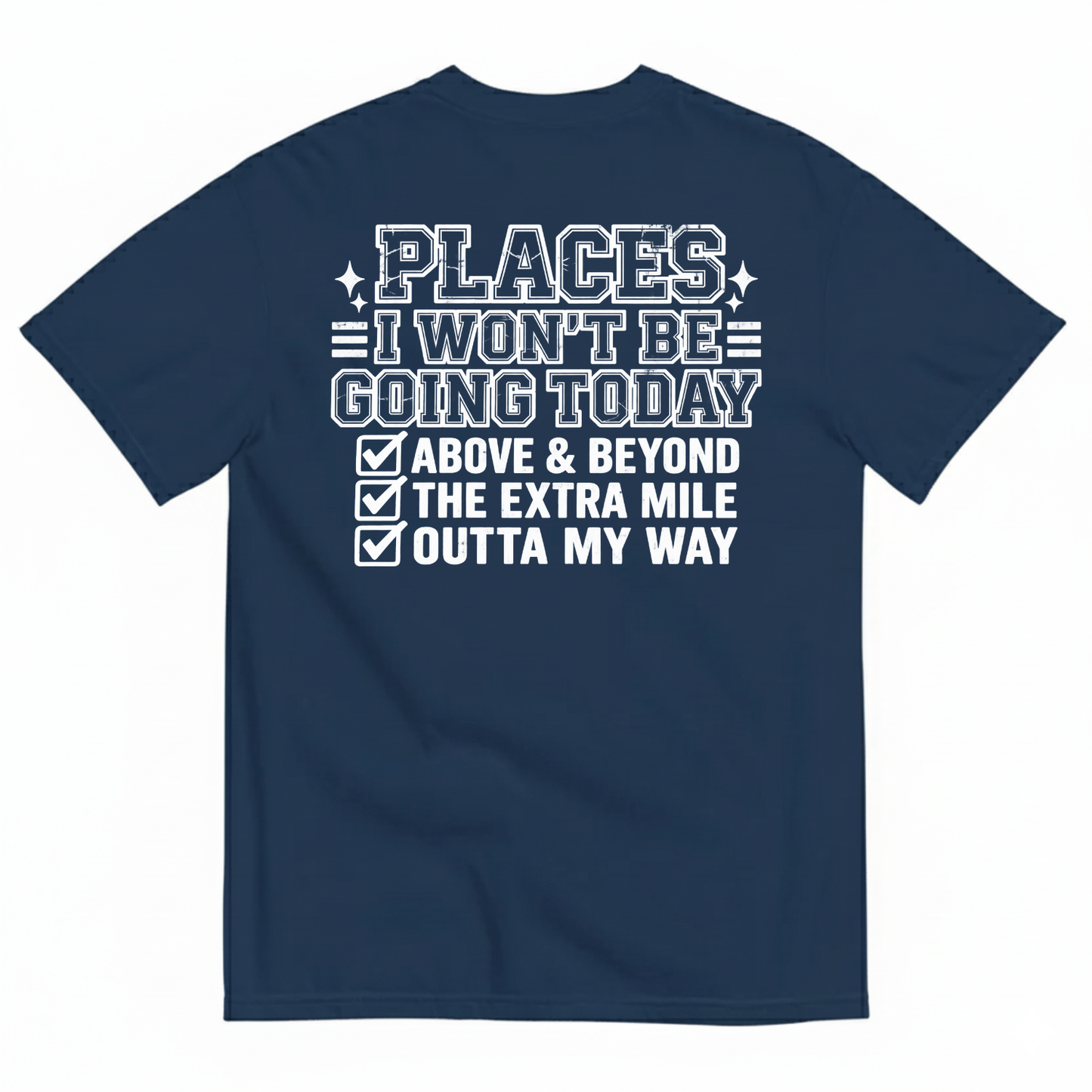 PLACES I WON’T BE GOING TODAY ABOVE & BEYOND THE EXTRA MILE OUTTA MY WAY T-SHIRT (BACK PRINT
