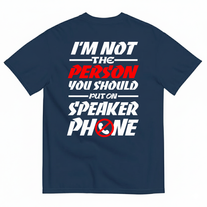 I’M NOT THE PERSON YOU SHOULD PUT ON SPEAKER PHONE T-SHIRT (BACK PRINT)