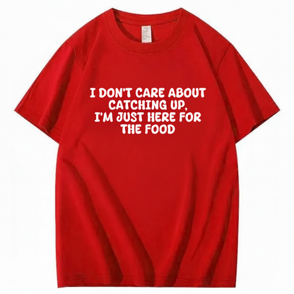 I'm Just Here For The Food T-shirt (Front Print)