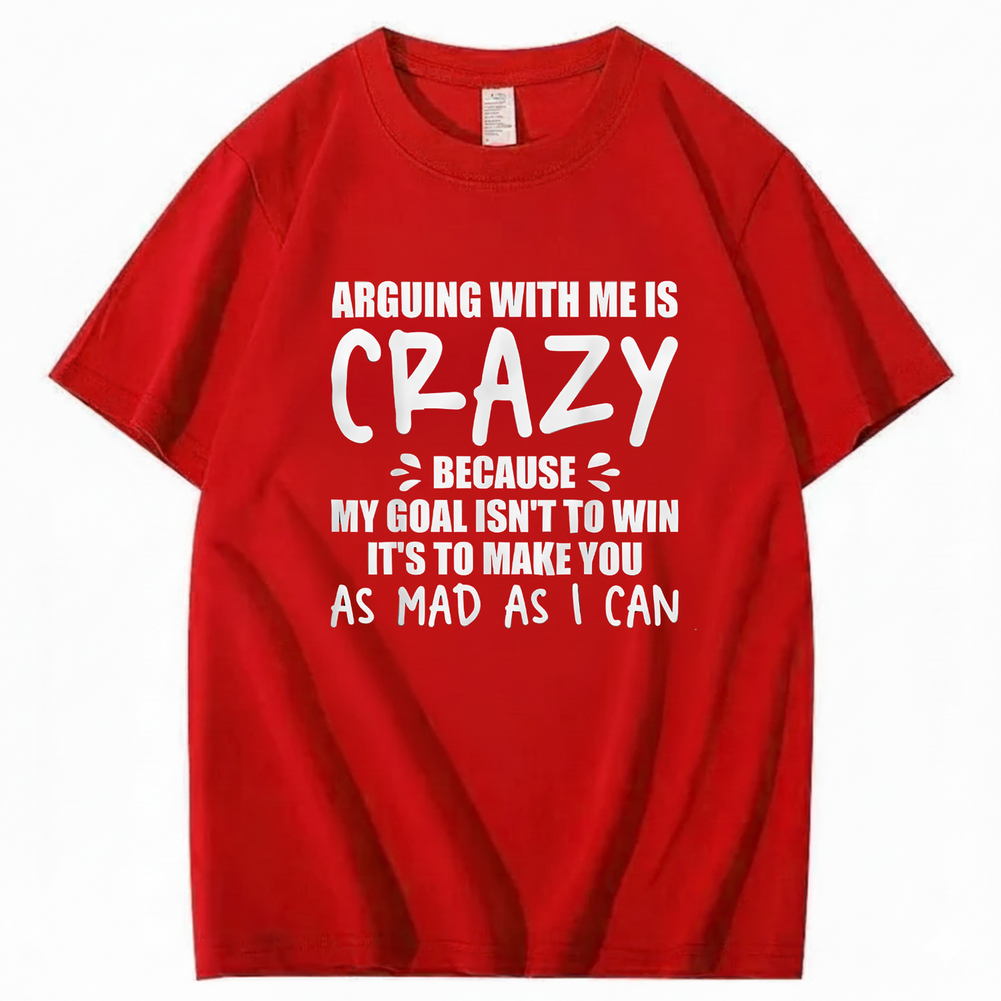 Arguing With Me is Crazy Because My Goal isn't To Win It's T-Shirt