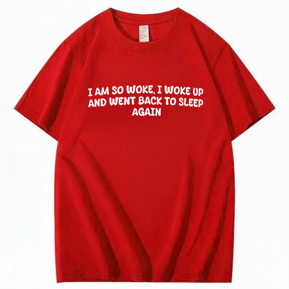 I Am So Woke, I Woke Up And Went Back To Sleep Again T-Shirt (Front Print)