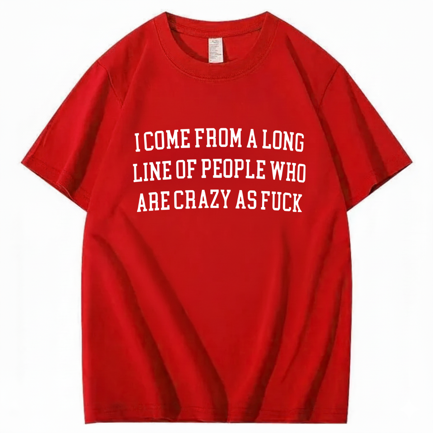 I Come From A Long Line Of People Who Are Crazy As Fuck T-Shirt (Front Print)