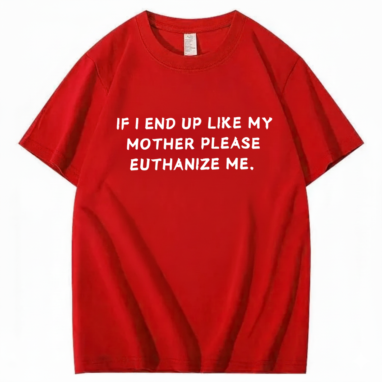 If I End Up Like My Mother Please Euthanize Me T-shirt (Front Print)