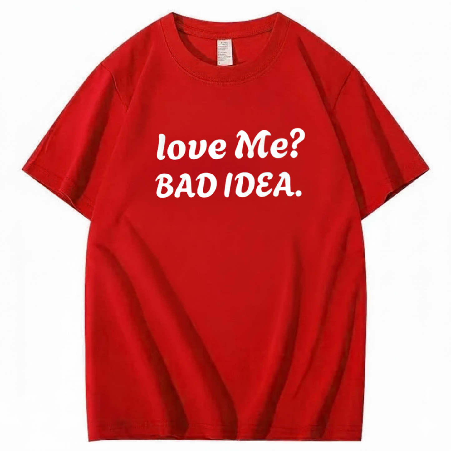 Love Me? Bad Idea T-Shirt (Front Print)