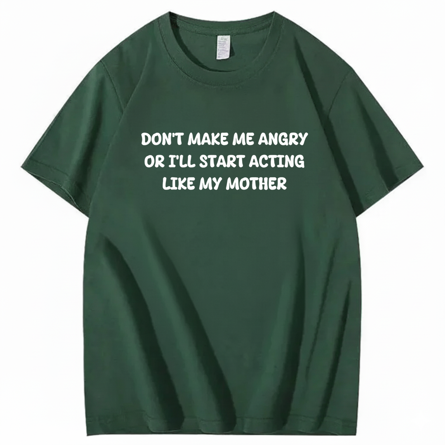 Don't Make Me Angry or I'll Start Acting Like My Mother T-shirt (Front Print)