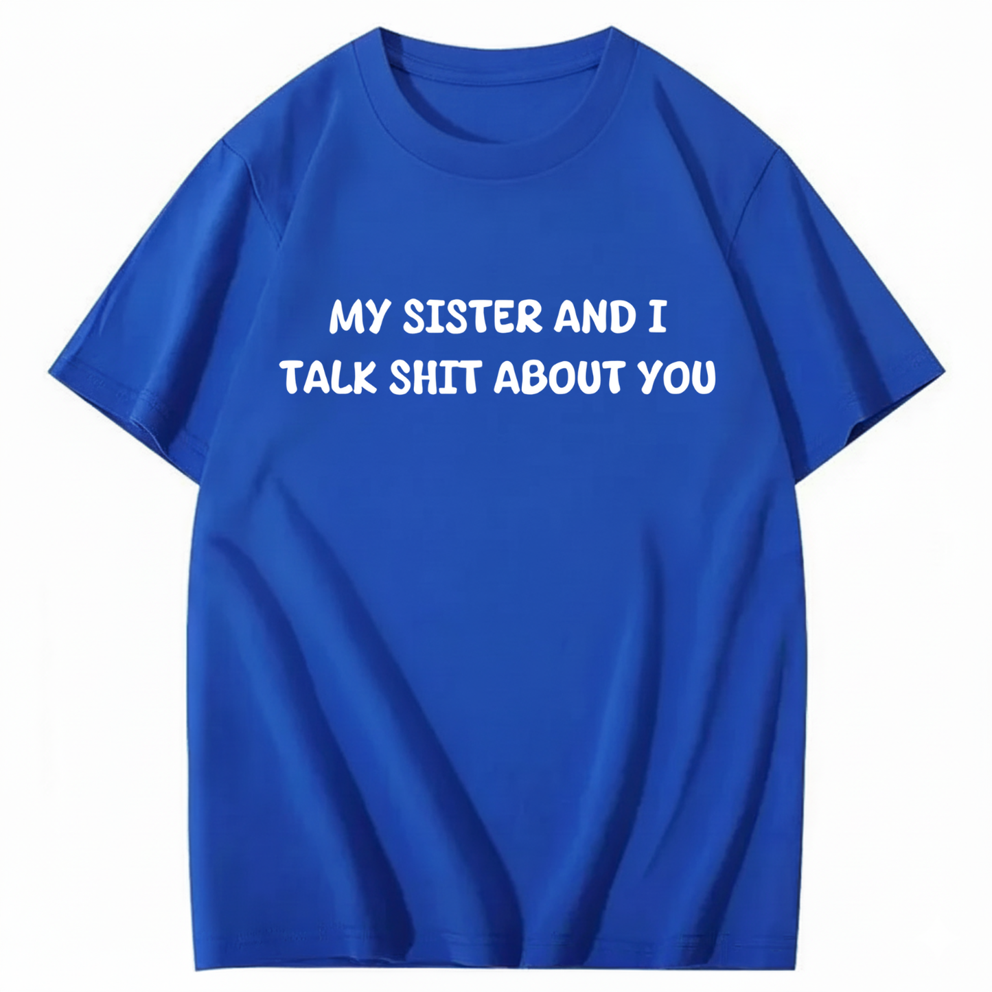 My Sister And I Talk Shit About You T-shirt (Front Print)