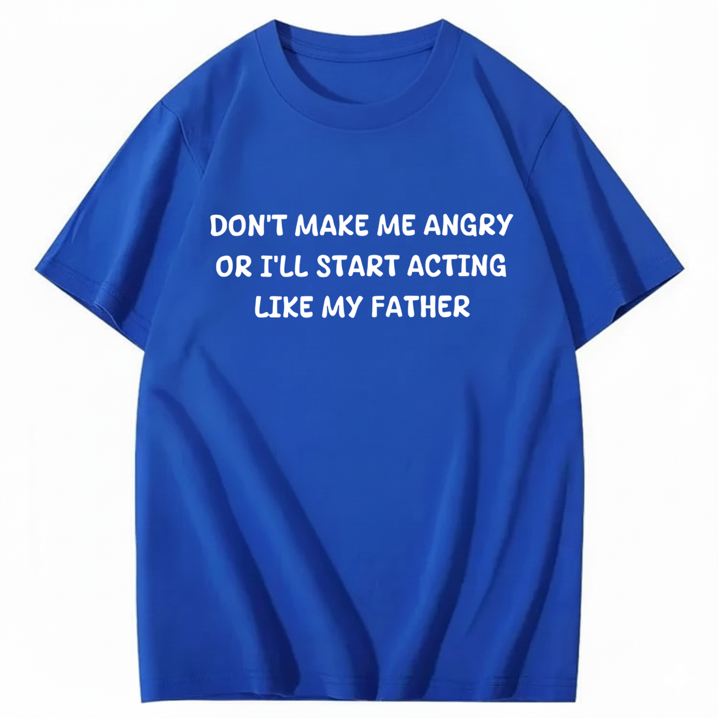 Don't Make Me Angry Or I'll Start Acting Like My Father T-shirt (Front Print)