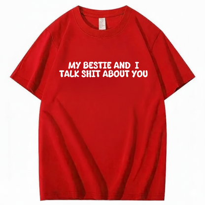 My Bestie and I Talk Shit about You T-shirt (Front Print)