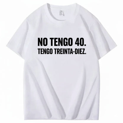 NO TENGO 40. TENGO TREINTA-DIEZ T-SHIRT (FRONT PRINT)