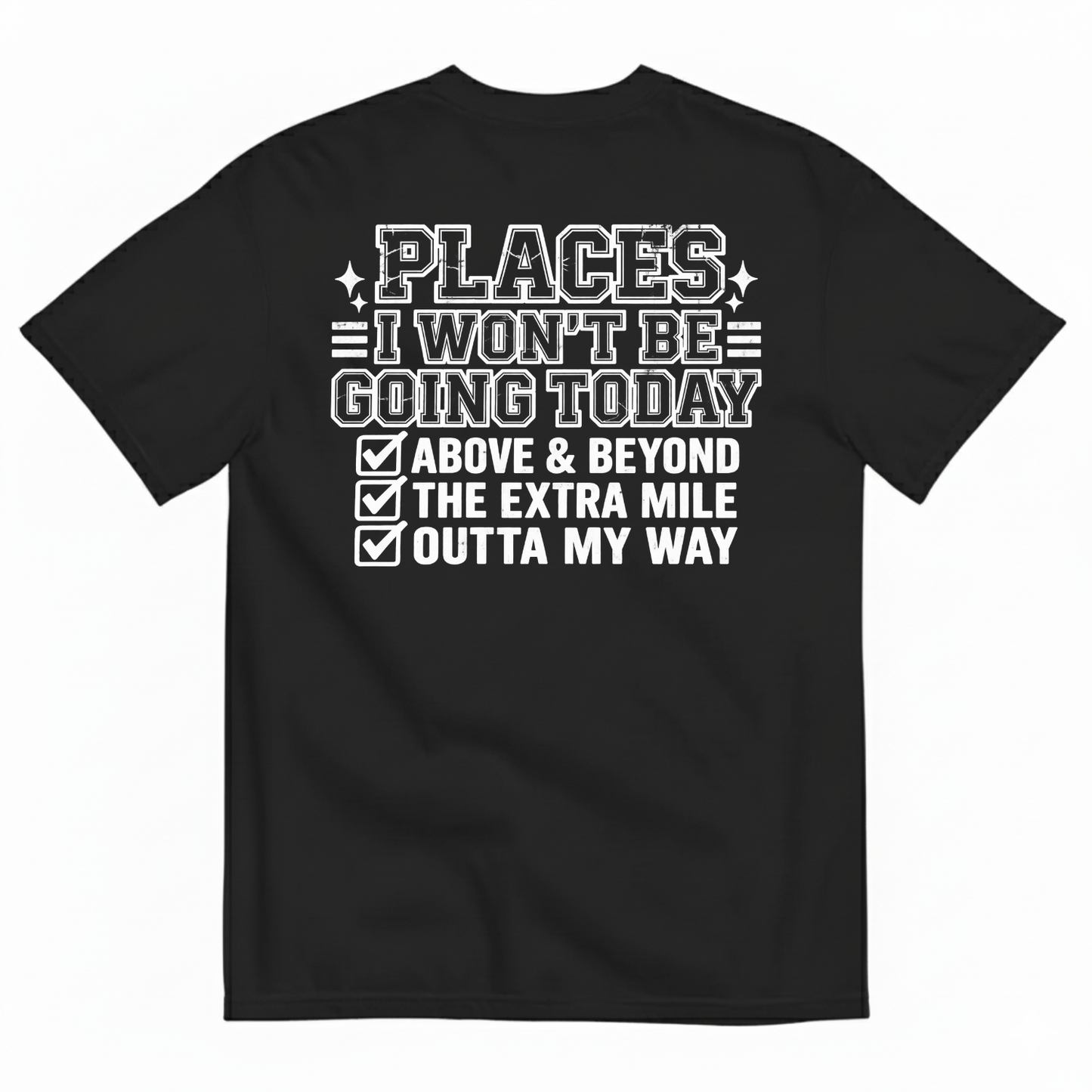PLACES I WON’T BE GOING TODAY ABOVE & BEYOND THE EXTRA MILE OUTTA MY WAY T-SHIRT (BACK PRINT