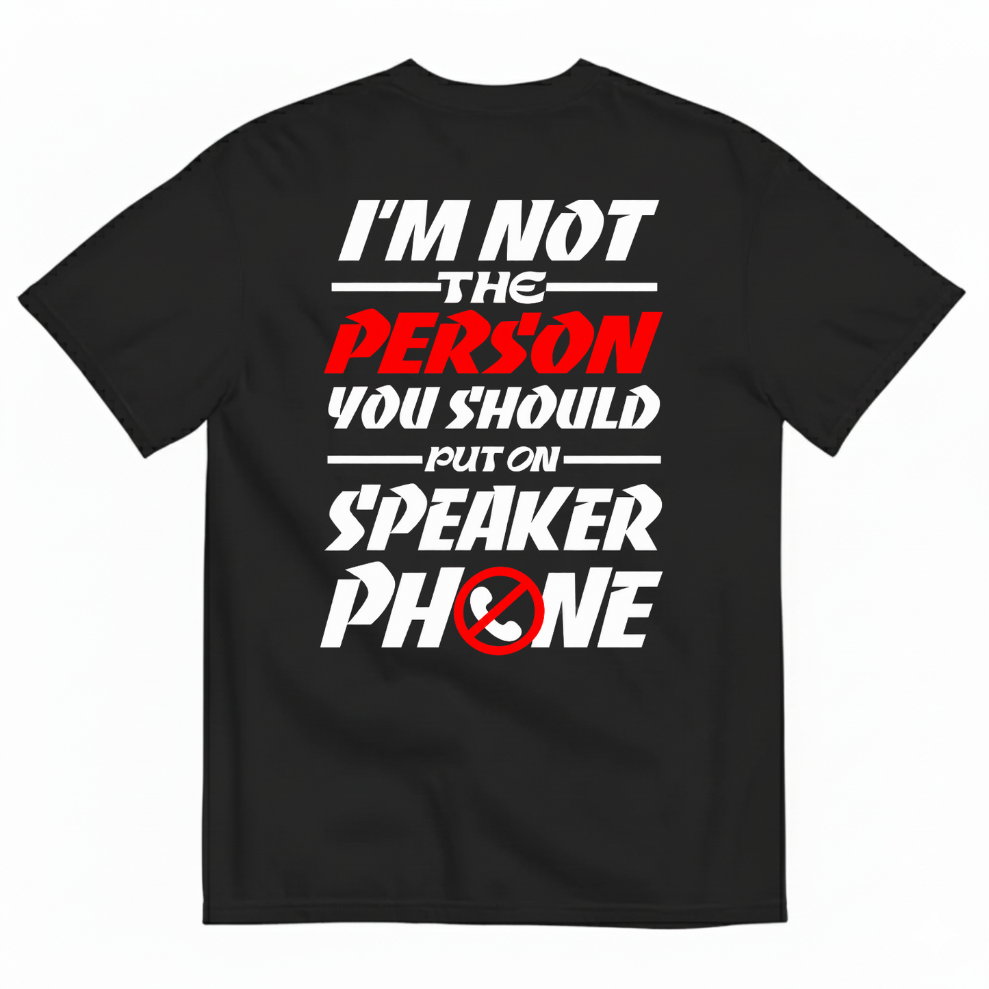 I’M NOT THE PERSON YOU SHOULD PUT ON SPEAKER PHONE T-SHIRT (BACK PRINT)