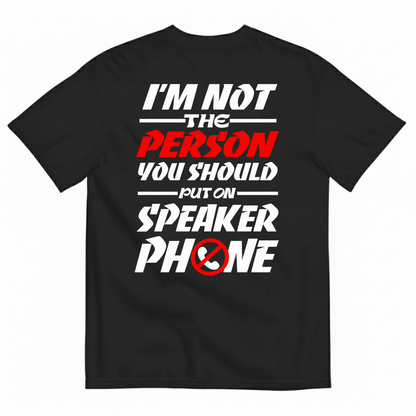 I’M NOT THE PERSON YOU SHOULD PUT ON SPEAKER PHONE T-SHIRT (BACK PRINT)