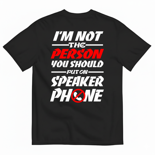 I’M NOT THE PERSON YOU SHOULD PUT ON SPEAKER PHONE T-SHIRT (BACK PRINT)