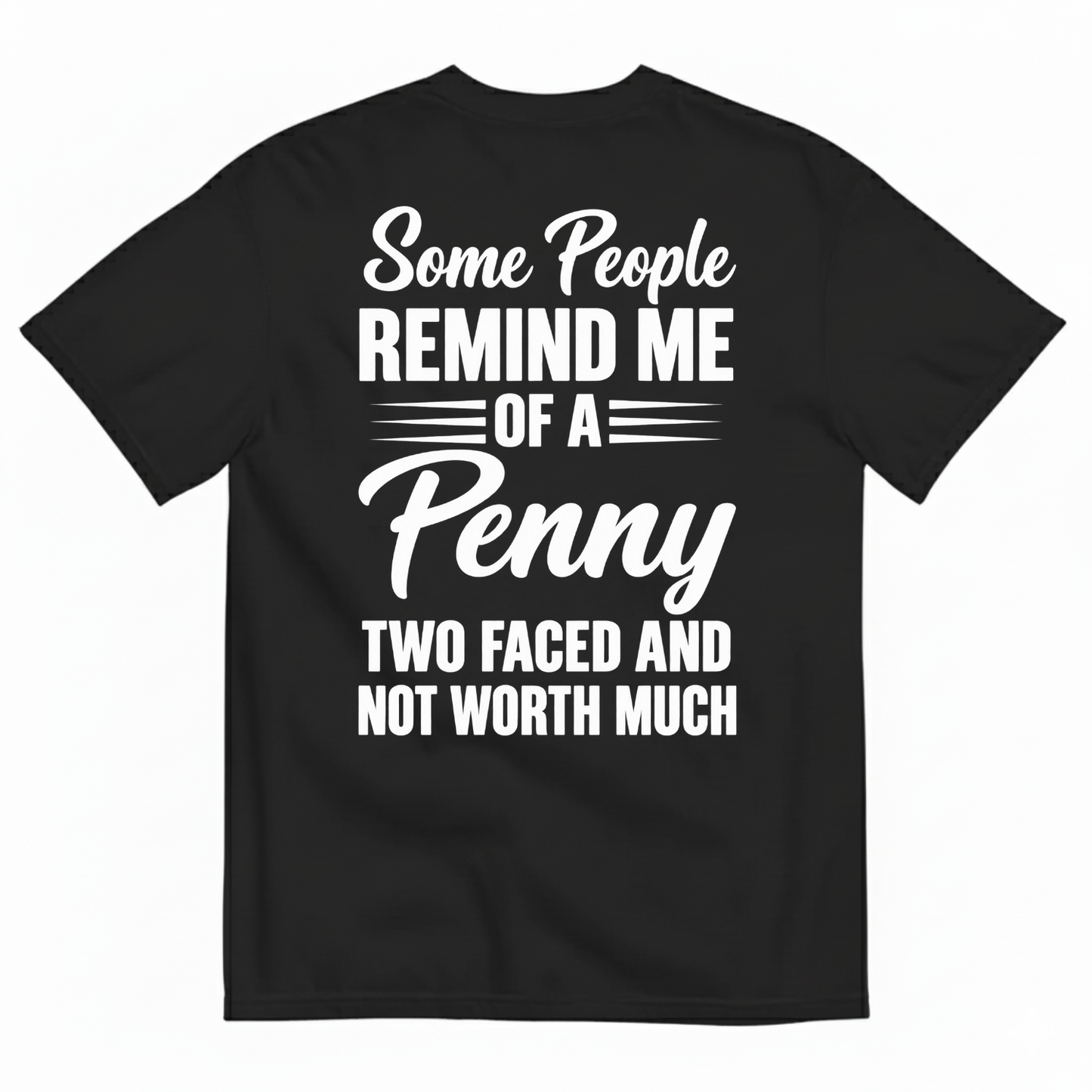 SOME PEOPLE REMIND ME OF A PENNY TWO FACED AND NOT WORTH MUCH T-SHIRT (BACK PRINT)