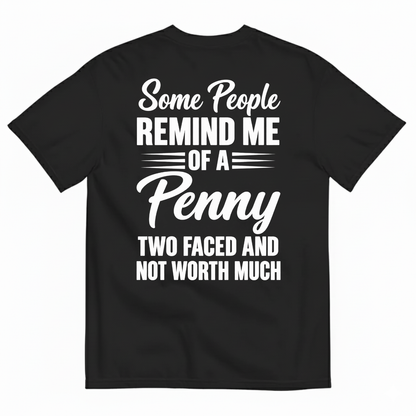 SOME PEOPLE REMIND ME OF A PENNY TWO FACED AND NOT WORTH MUCH T-SHIRT (BACK PRINT)