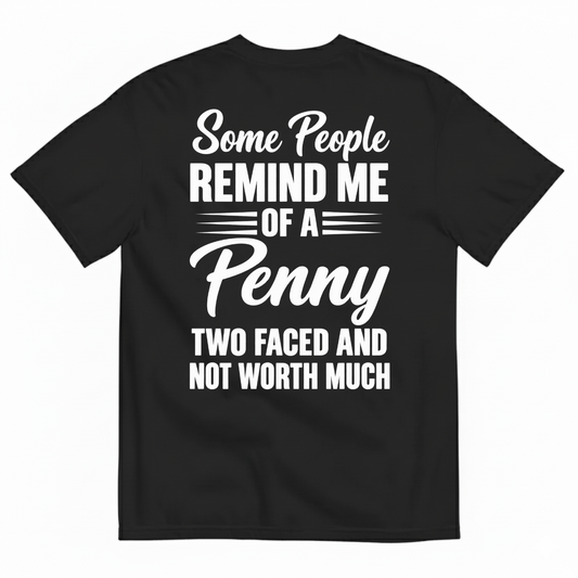 SOME PEOPLE REMIND ME OF A PENNY TWO FACED AND NOT WORTH MUCH T-SHIRT (BACK PRINT)