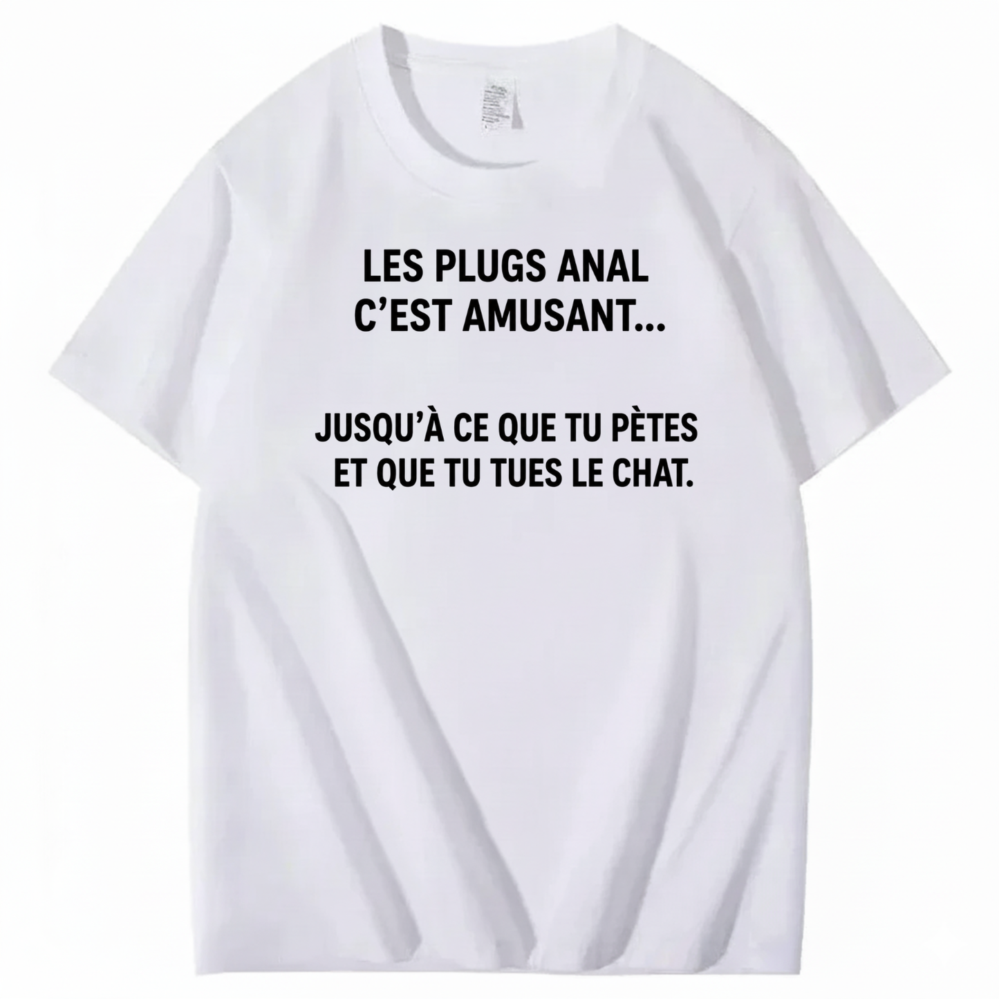 LES PLUGS ANAL C’EST AMUSANT JUSQU’À CE QUE TU PÈTES ET QUE TU TUES LE CHAT T-SHIRT (FRONT PRINT)