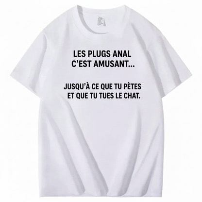 LES PLUGS ANAL C’EST AMUSANT JUSQU’À CE QUE TU PÈTES ET QUE TU TUES LE CHAT T-SHIRT (FRONT PRINT)