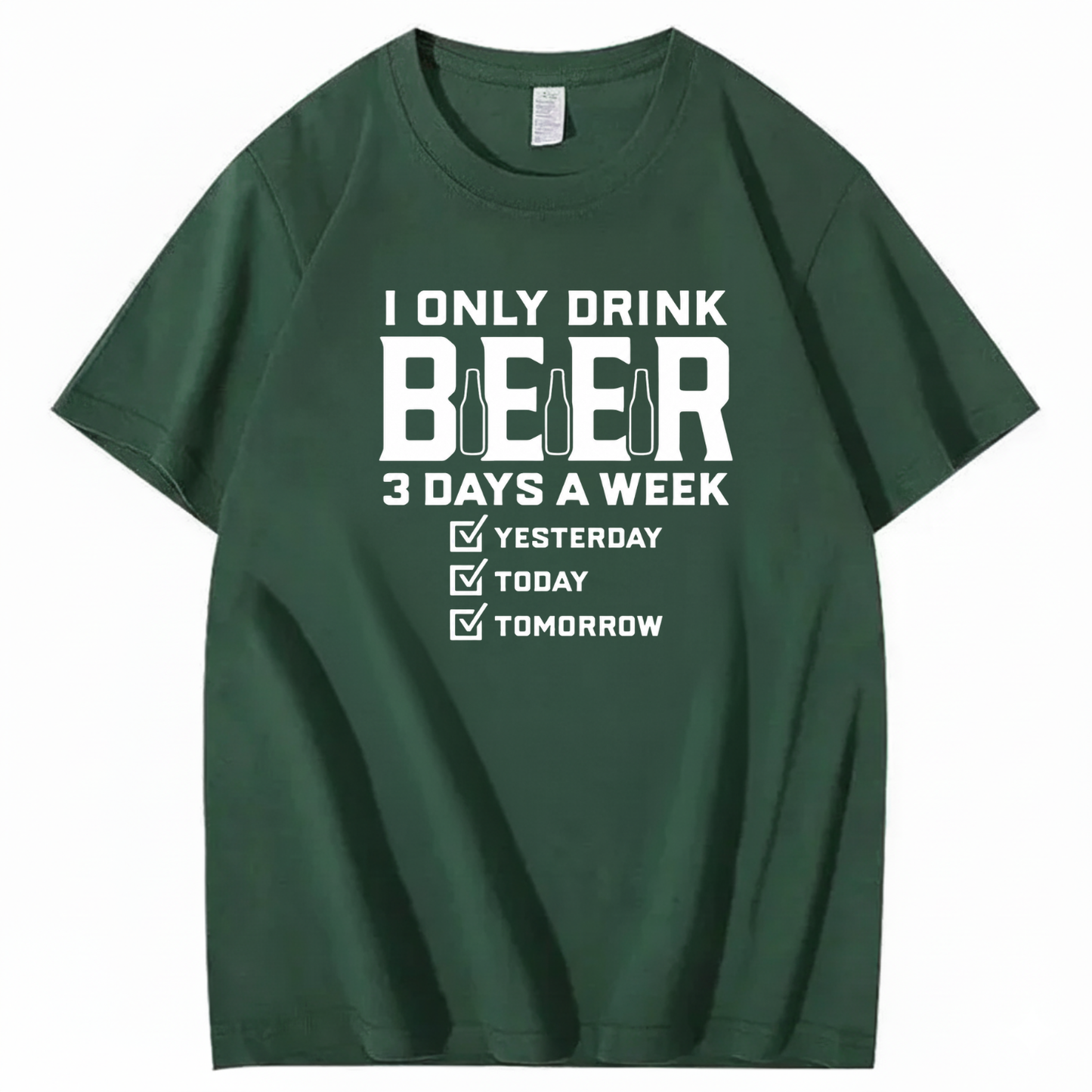 I ONLY DRINK BEER 3 DAYS A WEEK YESTERDAY TODAY TOMORROW T-SHIRT (FRONT PRINT)