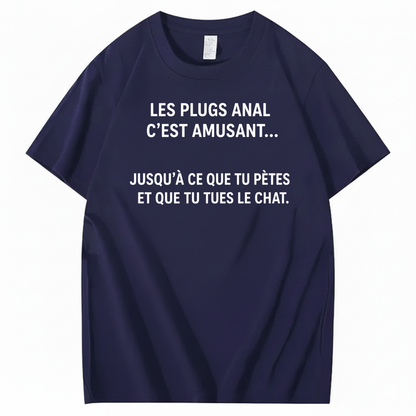 LES PLUGS ANAL C’EST AMUSANT JUSQU’À CE QUE TU PÈTES ET QUE TU TUES LE CHAT T-SHIRT (FRONT PRINT)