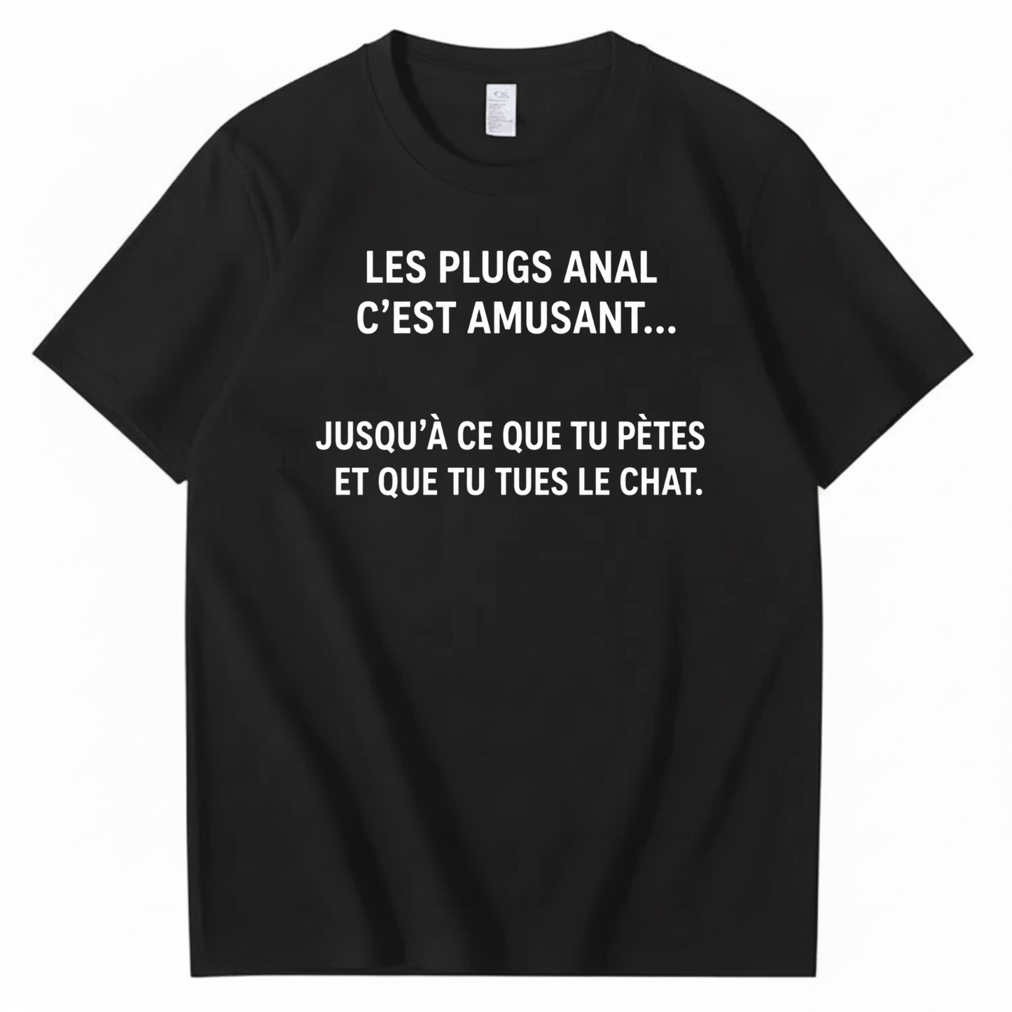 LES PLUGS ANAL C’EST AMUSANT JUSQU’À CE QUE TU PÈTES ET QUE TU TUES LE CHAT T-SHIRT (FRONT PRINT)
