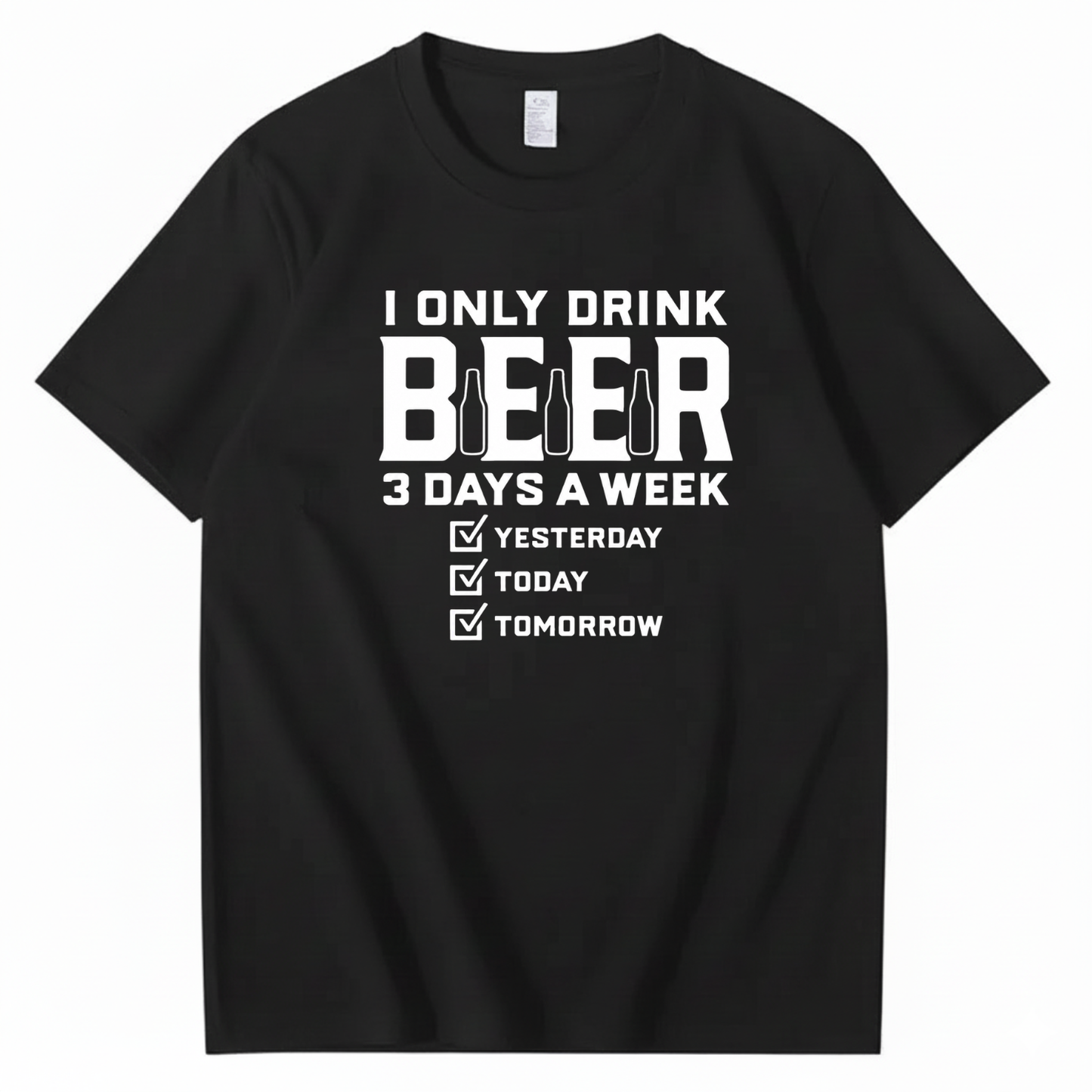I ONLY DRINK BEER 3 DAYS A WEEK YESTERDAY TODAY TOMORROW T-SHIRT (FRONT PRINT)