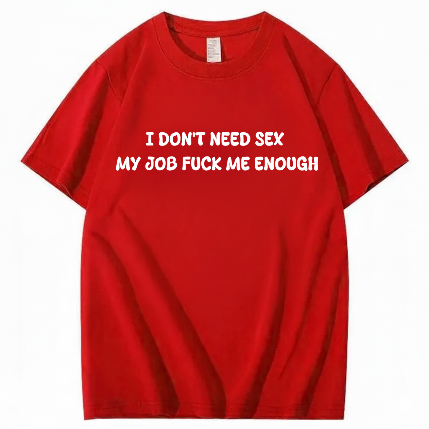 I Don't Need Sex My Job Fucks Me Enough T-shirt (Front Print)