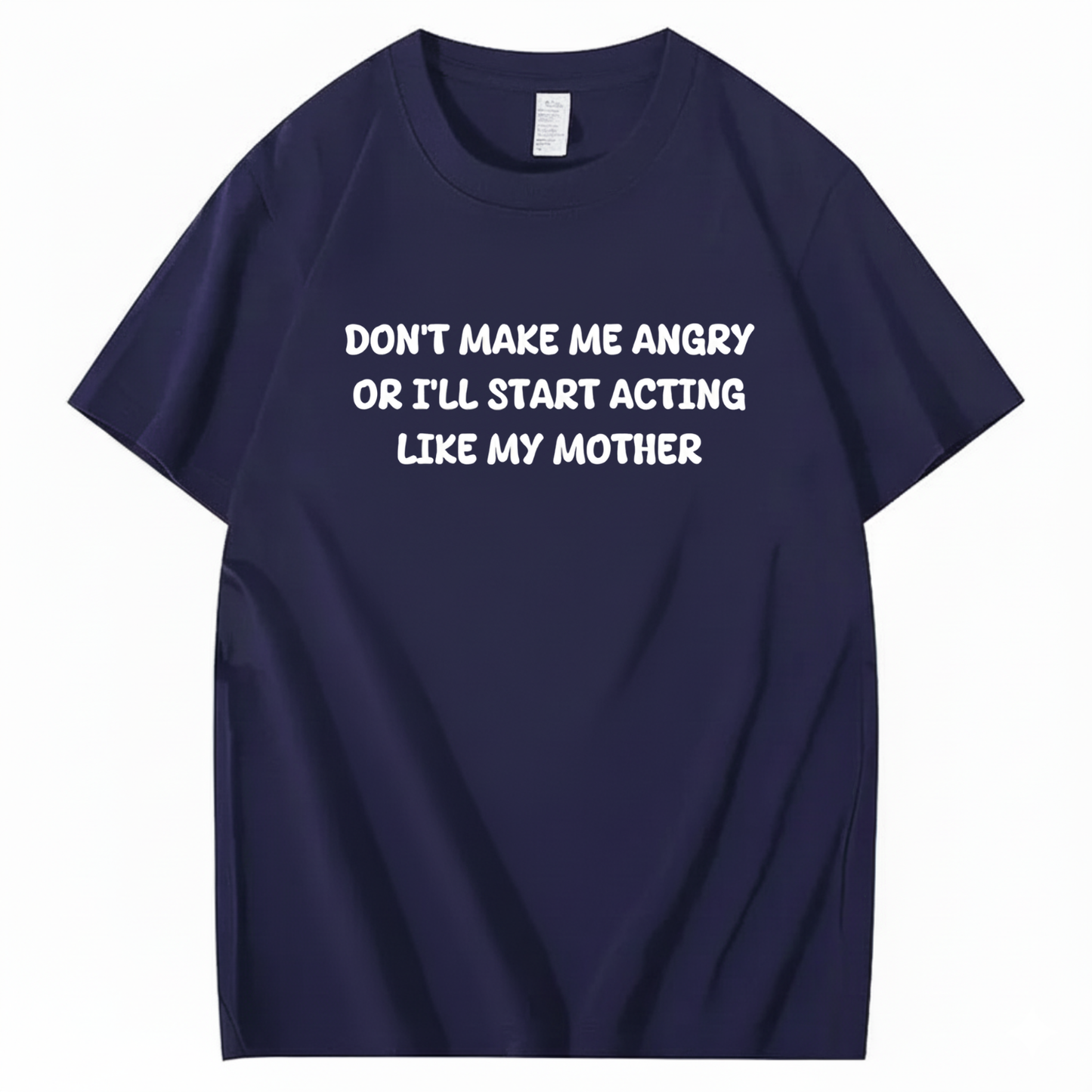 Don't Make Me Angry or I'll Start Acting Like My Mother T-shirt (Front Print)