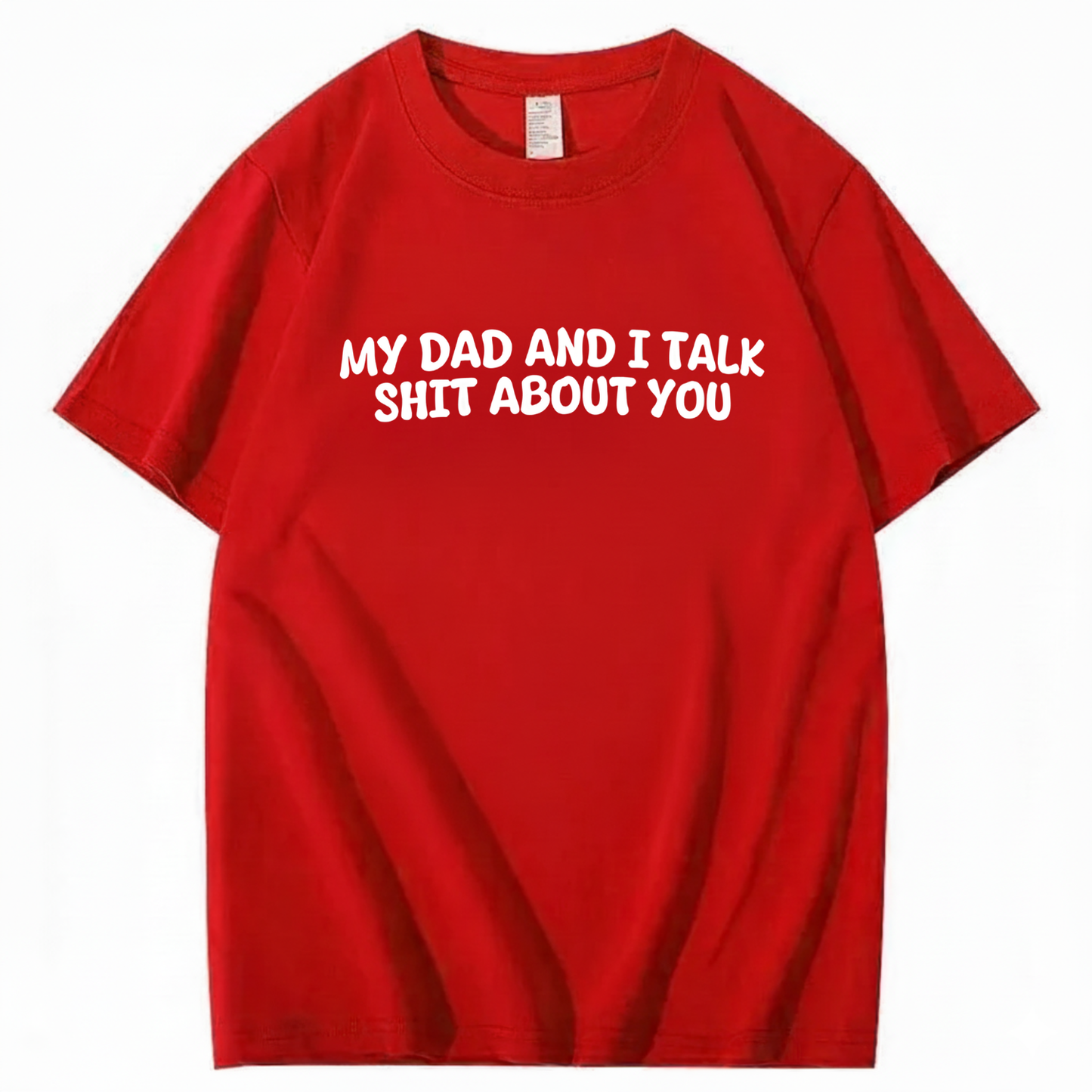My Dad and I Talk Shit about You T-shirt (Front Print)