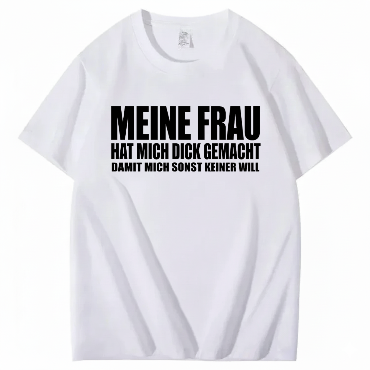 MEINE FRAU HAT MICH DICK GEMACHT DAMIT MICH SONST KEINER WILL T-SHIRT (FRONT PRINT)